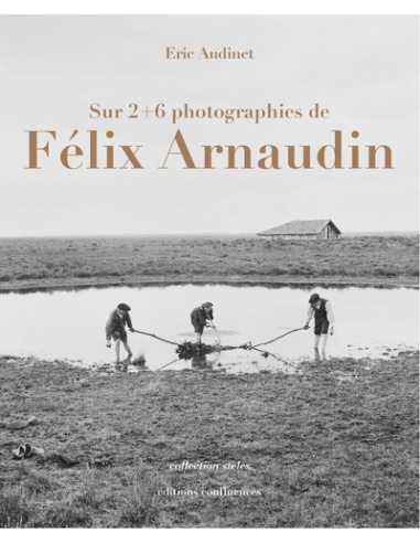 Félix Arnaudin Sur 2 + 6 photographies De Eric Audinet Ed. Confluences | 9782355272707 |