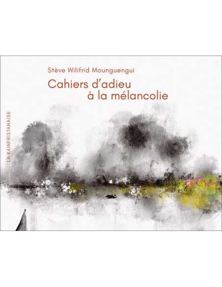 Cahiers d’adieu à la Mélancolie De Stève Wilifrid mounguengui Ed. La Kainfristanaise | 9782900614150 |