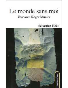 Le monde sans moi : "Voir" avec Roger Munier De Sébastien Hoët Éd. Les Hauts-Fonds 9782919171354