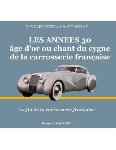 Des Carrosses À L'Automobile, LES ANNEES 30 Age d'or ou chant du cygne / F.Vanaret | 9791096269037 |