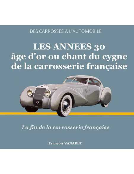 Des Carrosses À L'Automobile, LES ANNEES 30 Age d'or ou chant du cygne / F.Vanaret | 9791096269037 |