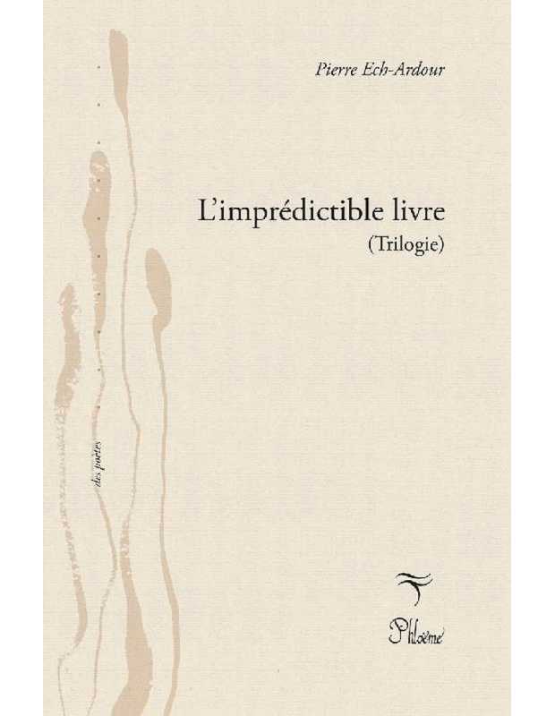 Livre L'imprédictible livre (Trilogie) : Polyphonique offrande - L'imprédictible livre - Monade Originelle Ech-Ardour Pierre ...