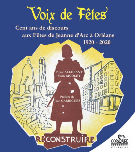 Voix de fêtes à Orléans, Cent ans de discours aux fêtes de Jeanne d'Arc à Orléans 1920-2020 | 9782368001424 |