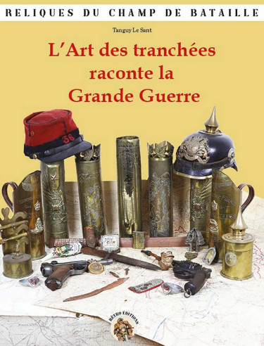 L’Art des tranchées raconte la Grande Guerre - Reliques du champ de bataille | 9782958809652 |