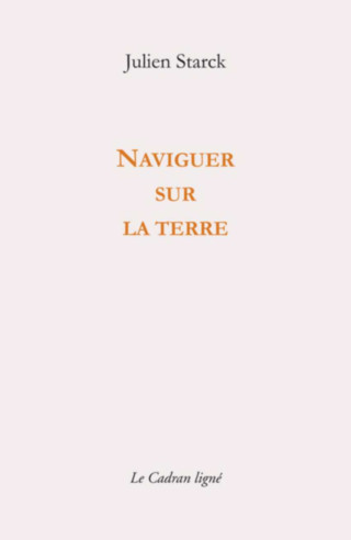 Naviguer sur la terre De Julien Starck Ed. CADRAN LIGNE | 9782493603111 |