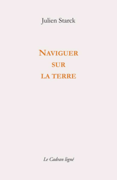 Naviguer sur la terre De Julien Starck Ed. CADRAN LIGNE | 9782493603111 |