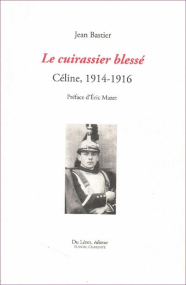 LE CUIRASSIER BLESSÉ - Céline, 1914-1916 De Jean BASTIER | 9782355482083 |