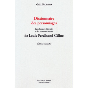 Dictionnaire des personnnages dans l'oeuvre littéraire et les textes retrouvés de Louis-Ferdinand Céline - RICHARD Gaël | 978...