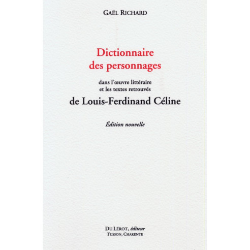 Dictionnaire des personnnages dans l'oeuvre littéraire et les textes retrouvés de Louis-Ferdinand Céline - RICHARD Gaël | 978...
